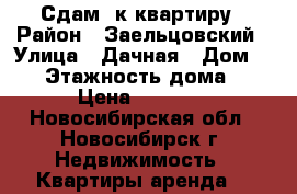 Сдам 1к квартиру › Район ­ Заельцовский › Улица ­ Дачная › Дом ­ 23 › Этажность дома ­ 12 › Цена ­ 15 000 - Новосибирская обл., Новосибирск г. Недвижимость » Квартиры аренда   